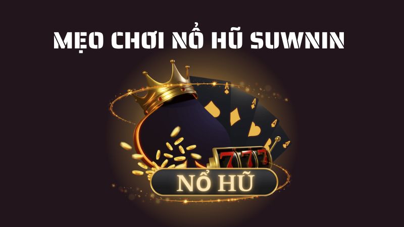 Nổ hũ Sunwin: Mẹo chơi nổ hũ cực hay nhận thưởng lớn